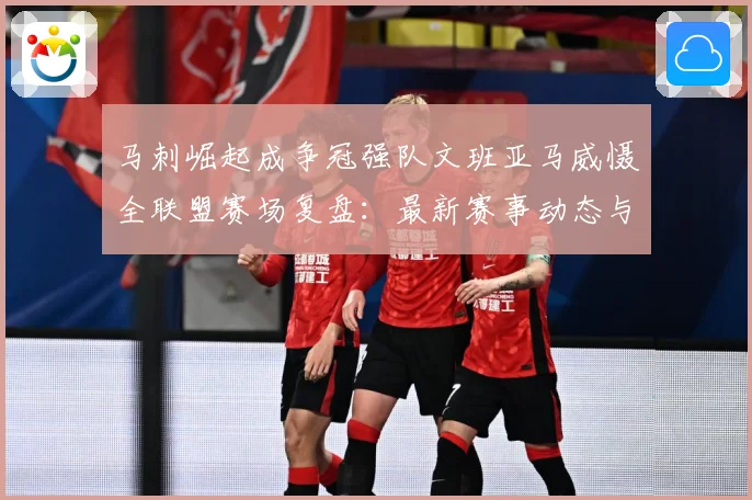 马刺崛起成争冠强队文班亚马威慑全联盟赛场复盘：最新赛事动态与深度分析