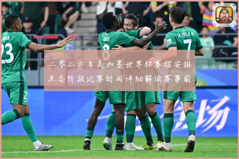 二零二六年美加墨世界杯赛程安排及各阶段比赛时间详细解读赛事前瞻：最新赛事动态与深度分析
