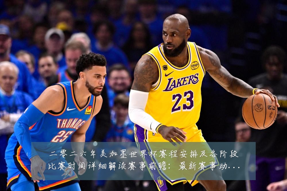 二零二六年美加墨世界杯赛程安排及各阶段比赛时间详细解读赛事前瞻:最新赛事动态与深度分析